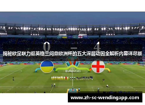 揭秘欧足联力挺英格兰问鼎欧洲杯的五大深层动因全解析内幕详尽版