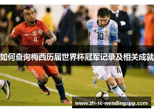 如何查询梅西历届世界杯冠军记录及相关成就