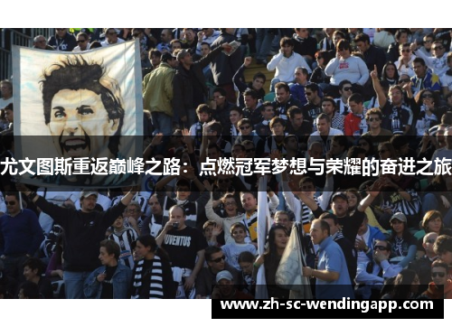 尤文图斯重返巅峰之路：点燃冠军梦想与荣耀的奋进之旅