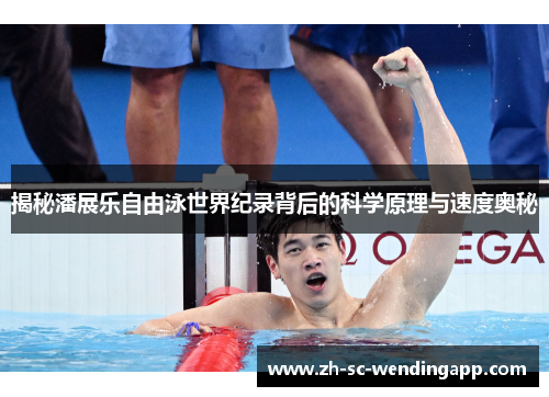 揭秘潘展乐自由泳世界纪录背后的科学原理与速度奥秘