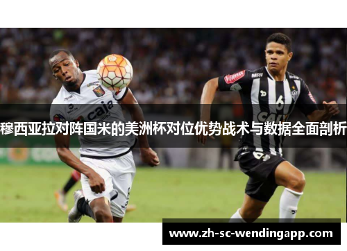 穆西亚拉对阵国米的美洲杯对位优势战术与数据全面剖析