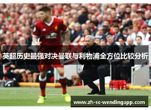 英超历史最强对决曼联与利物浦全方位比较分析